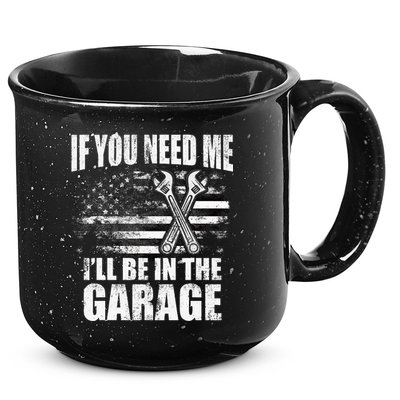 If You Need Me ILl Be In The Garage Car Dad Mechanics 15oz Campfire Ceramic Mug