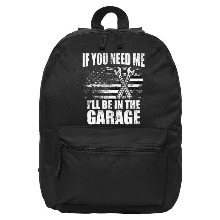 If You Need Me ILl Be In The Garage Car Dad Mechanics 16 in Basic Backpack