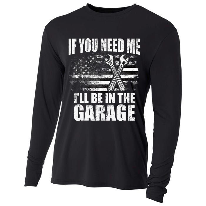 If You Need Me ILl Be In The Garage Car Dad Mechanics Cooling Performance Long Sleeve Crew