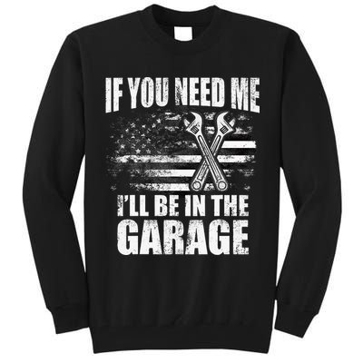 If You Need Me ILl Be In The Garage Car Dad Mechanics Tall Sweatshirt