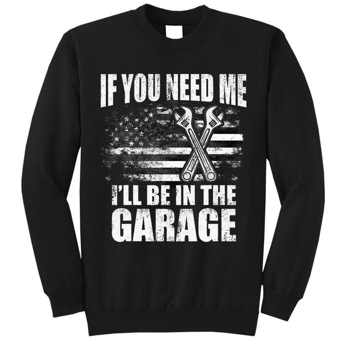 If You Need Me ILl Be In The Garage Car Dad Mechanics Tall Sweatshirt