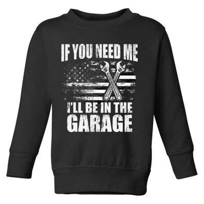If You Need Me ILl Be In The Garage Car Dad Mechanics Toddler Sweatshirt