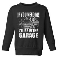 If You Need Me ILl Be In The Garage Car Dad Mechanics Toddler Sweatshirt