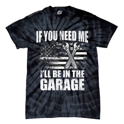 If You Need Me ILl Be In The Garage Car Dad Mechanics Tie-Dye T-Shirt