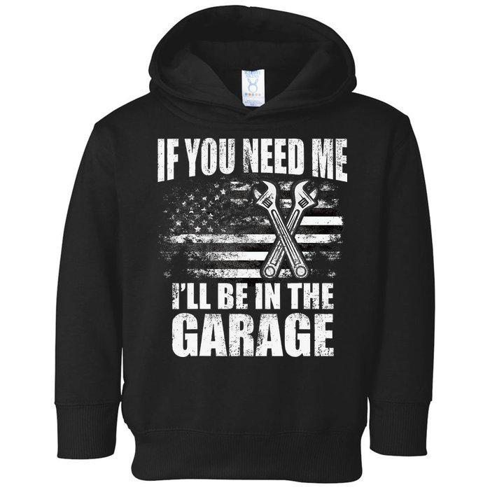 If You Need Me ILl Be In The Garage Car Dad Mechanics Toddler Hoodie