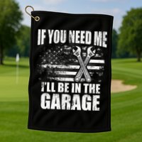 If You Need Me ILl Be In The Garage Car Dad Mechanics Golf Towel