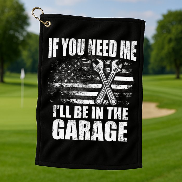 If You Need Me ILl Be In The Garage Car Dad Mechanics Golf Towel
