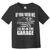 If You Need Me ILl Be In The Garage Car Dad Mechanics Toddler T-Shirt
