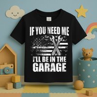 If You Need Me ILl Be In The Garage Car Dad Mechanics Toddler T-Shirt