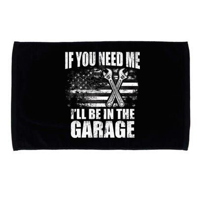 If You Need Me ILl Be In The Garage Car Dad Mechanics Microfiber Hand Towel