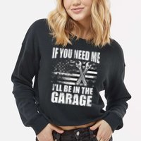 If You Need Me ILl Be In The Garage Car Dad Mechanics Cropped Pullover Crew
