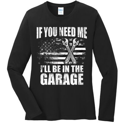 If You Need Me ILl Be In The Garage Car Dad Mechanics Ladies Long Sleeve Shirt
