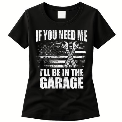 If You Need Me ILl Be In The Garage Car Dad Mechanics Womens T-Shirt