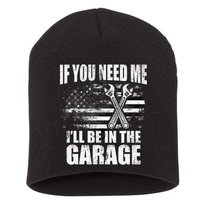 If You Need Me ILl Be In The Garage Car Dad Mechanics Short Acrylic Beanie