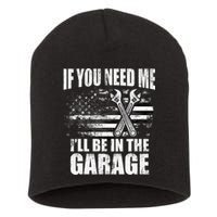 If You Need Me ILl Be In The Garage Car Dad Mechanics Short Acrylic Beanie