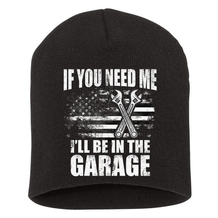 If You Need Me ILl Be In The Garage Car Dad Mechanics Short Acrylic Beanie
