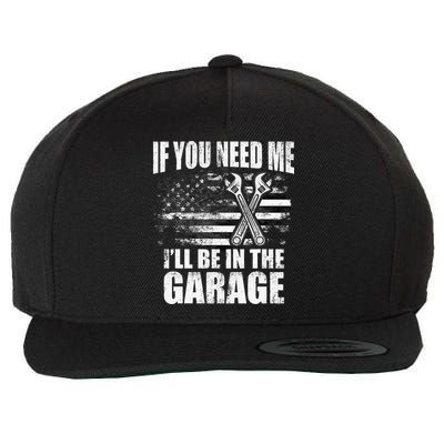 If You Need Me ILl Be In The Garage Car Dad Mechanics Wool Snapback Cap