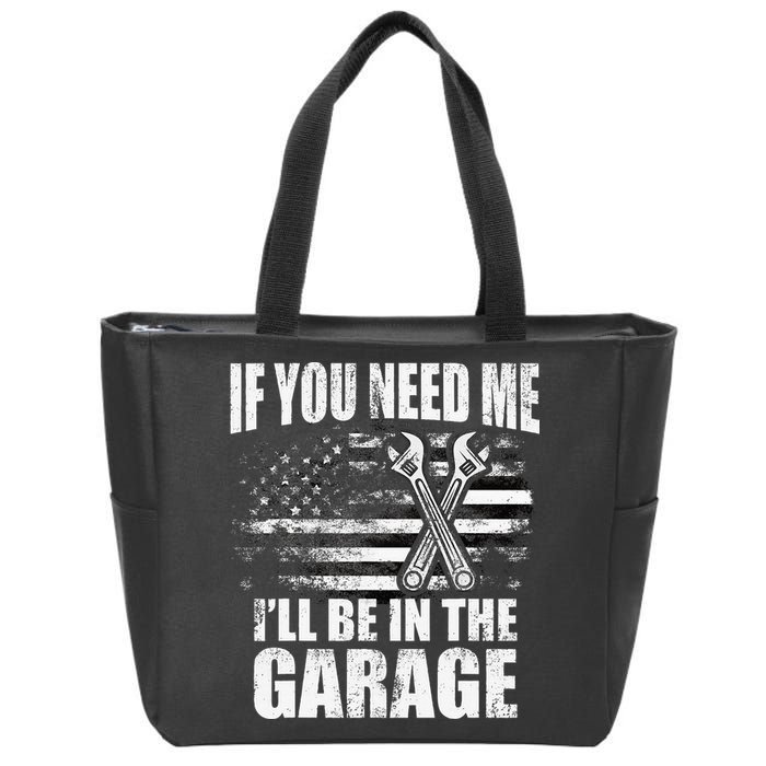 If You Need Me ILl Be In The Garage Car Dad Mechanics Zip Tote Bag