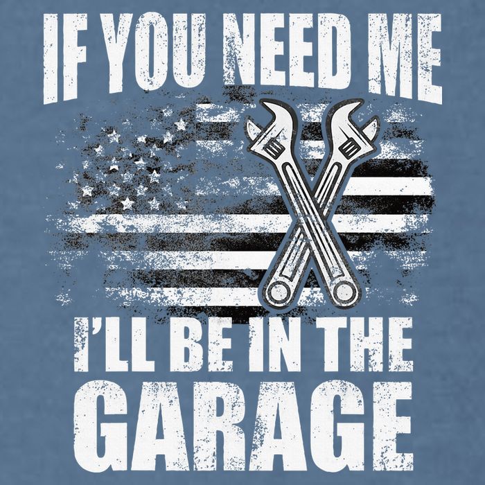 If You Need Me ILl Be In The Garage Car Dad Mechanics Garment-Dyed Sweatshirt
