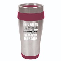 If You Need Me ILl Be In The Garage Car Dad Mechanics 16oz Travel Tumbler