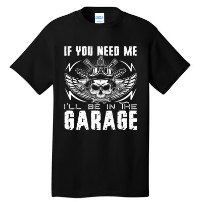 If You Need Me ILl Be In The Garage Fathers Day Car Dad Tall T-Shirt