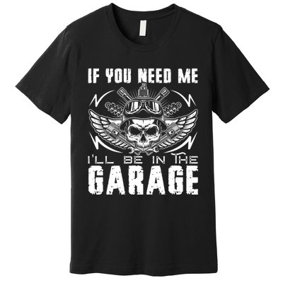 If You Need Me ILl Be In The Garage Fathers Day Car Dad Premium T-Shirt