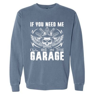 If You Need Me ILl Be In The Garage Fathers Day Car Dad Garment-Dyed Sweatshirt