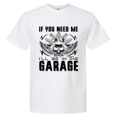 If You Need Me ILl Be In The Garage Fathers Day Car Dad Garment-Dyed Heavyweight T-Shirt