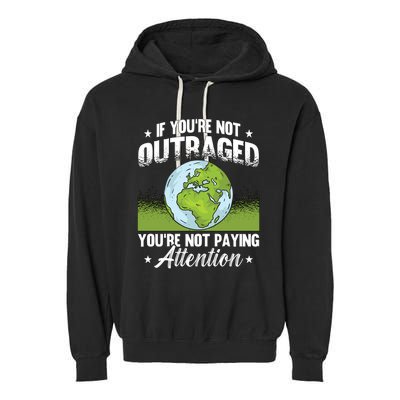 If Youre Not Outraged Environt Protect Climate Change Cute Gift Garment-Dyed Fleece Hoodie