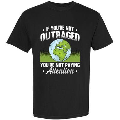 If Youre Not Outraged Environt Protect Climate Change Cute Gift Garment-Dyed Heavyweight T-Shirt