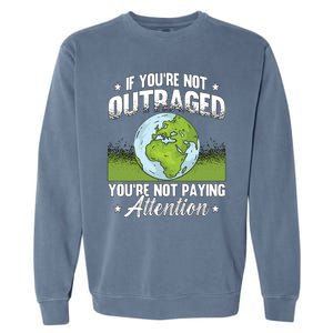 If Youre Not Outraged Environt Protect Climate Change Cute Gift Garment-Dyed Sweatshirt