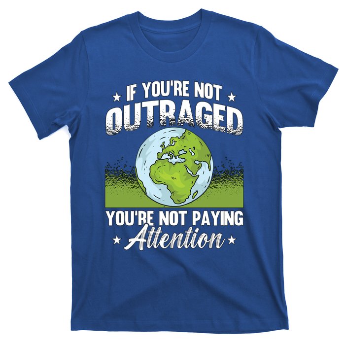 If Youre Not Outraged Environt Protect Climate Change Cute Gift T-Shirt