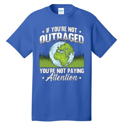 If Youre Not Outraged Environt Protect Climate Change Cute Gift Tall T-Shirt