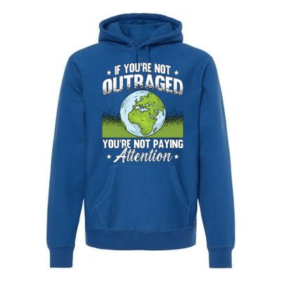 If Youre Not Outraged Environt Protect Climate Change Cute Gift Premium Hoodie