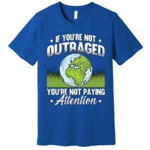 If Youre Not Outraged Environt Protect Climate Change Cute Gift Premium T-Shirt