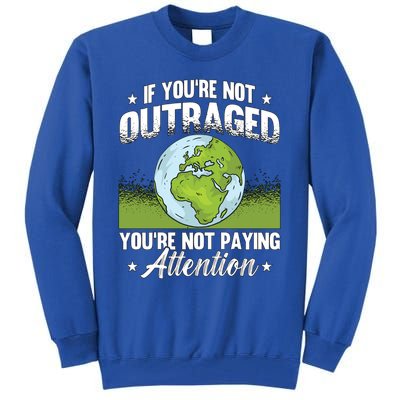 If Youre Not Outraged Environt Protect Climate Change Cute Gift Tall Sweatshirt