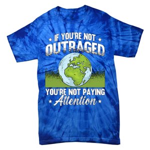 If Youre Not Outraged Environt Protect Climate Change Cute Gift Tie-Dye T-Shirt