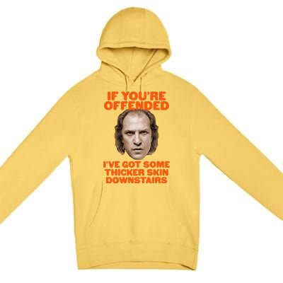 If You're Offended I've Got Some Thicker Skin Downstairs Premium Pullover Hoodie