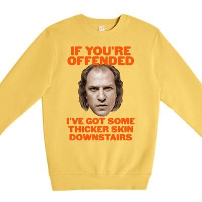 If You're Offended I've Got Some Thicker Skin Downstairs Premium Crewneck Sweatshirt