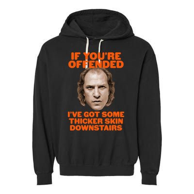 If You're Offended I've Got Some Thicker Skin Downstairs Garment-Dyed Fleece Hoodie