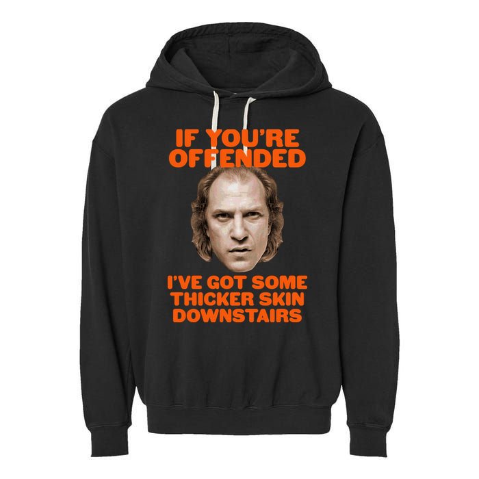 If You're Offended I've Got Some Thicker Skin Downstairs Garment-Dyed Fleece Hoodie