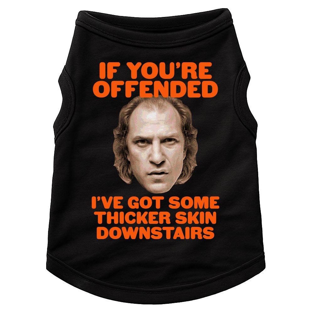If You're Offended I've Got Some Thicker Skin Downstairs Doggie Tank