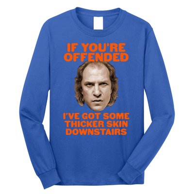 If You're Offended I've Got Some Thicker Skin Downstairs Long Sleeve Shirt