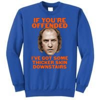 If You're Offended I've Got Some Thicker Skin Downstairs Sweatshirt