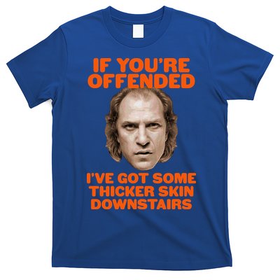 If You're Offended I've Got Some Thicker Skin Downstairs T-Shirt