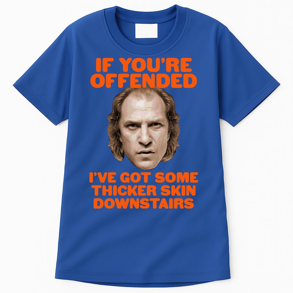 If You're Offended I've Got Some Thicker Skin Downstairs Tall T-Shirt