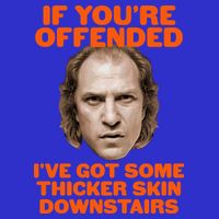 If You're Offended I've Got Some Thicker Skin Downstairs Button