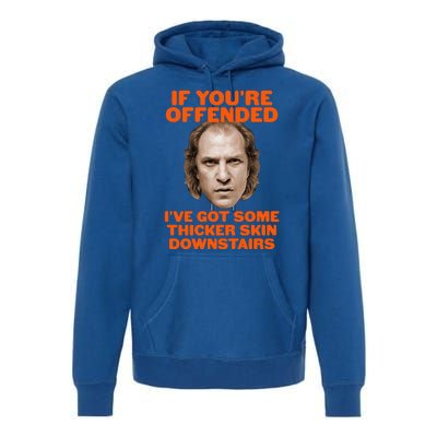 If You're Offended I've Got Some Thicker Skin Downstairs Premium Hoodie