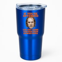 If You're Offended I've Got Some Thicker Skin Downstairs Tumbler