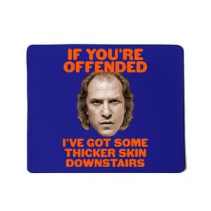 If You're Offended I've Got Some Thicker Skin Downstairs Mousepad